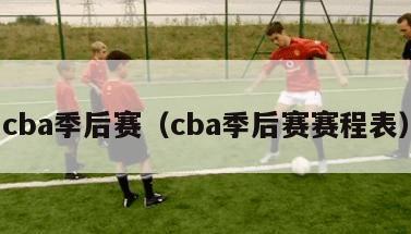 cba季后赛（cba季后赛赛程表）