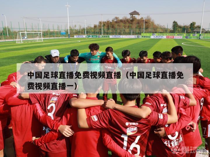 中国足球直播免费视频直播（中国足球直播免费视频直播一）