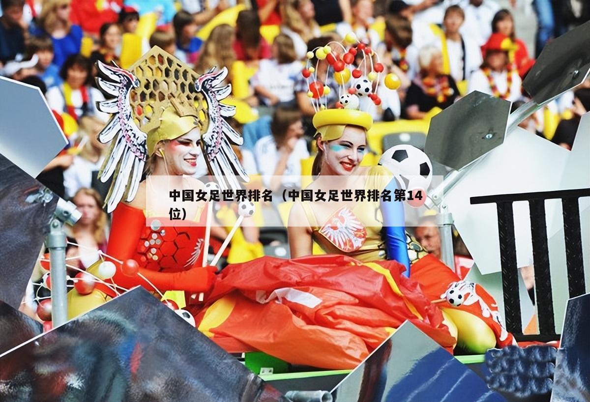 中国女足世界排名（中国女足世界排名第14位）